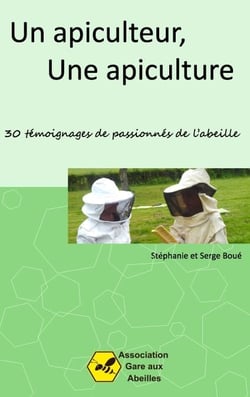 Un Apiculteur, une Apiculture - 30 témoignages de passionnés de l'abeille