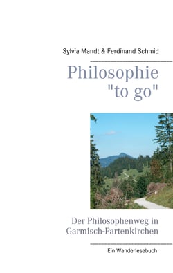 Philosophie "to go". Der Philosophenweg in Garmisch-Partenkirchen - Ein Wanderlesebuch