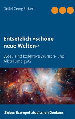 Entsetzlich »schöne neue Welten« - Wozu sind kollektive Wunsch- und Albträume gut?