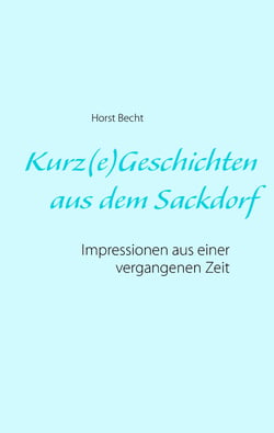 Kurz(e) Geschichten aus dem Sackdorf - Impressionen aus einer vergangenen Zeit