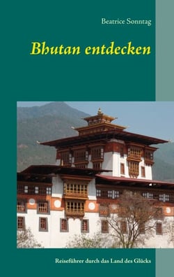 Bhutan entdecken - Reiseführer durch das Land des Glücks
