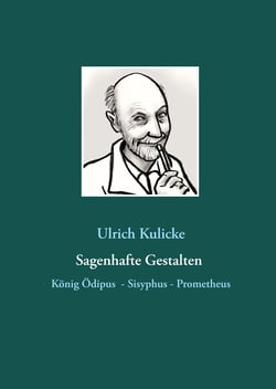 Sagenhafte Gestalten: König Ödipus - Sisyphus - Prometheus - Berührende Schicksale, neu erzählt in Gedichtform