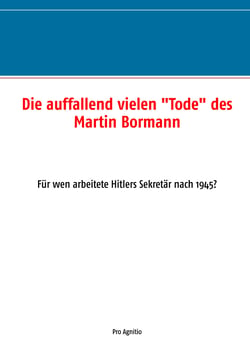 Die auffallend vielen "Tode" des Martin Bormann - Für wen arbeitete Hitlers Sekretär nach 1945?