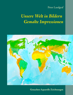 Unsere Welt in Bildern Gemalte Impressionen - Gouachen   Aquarelle   Zeichnungen