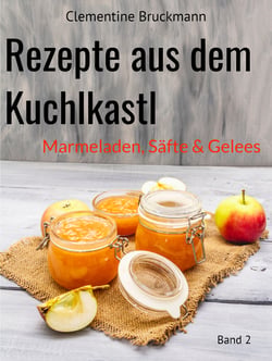 Rezepte aus dem Kuchlkastl - Marmeladen, Säfte &amp; Gelees