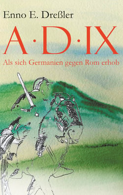 Anno Domini IX. - Als sich Germanien gegen Rom erhob