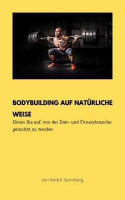 Bodybuilding auf natürliche Weise - Hören Sie auf, von der Diät- und Fitnessbranche gemobbt zu werden