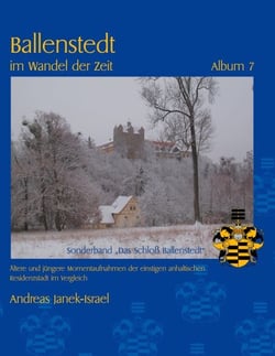 Ballenstedt im Wandel der Zeit Album 7 - Ältere und jüngere Momentaufnahmen der einstigen anhaltischen Residenzstadt im Vergleich