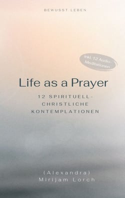 Life as a Prayer - 12 spirituell-christliche Kontemplationen