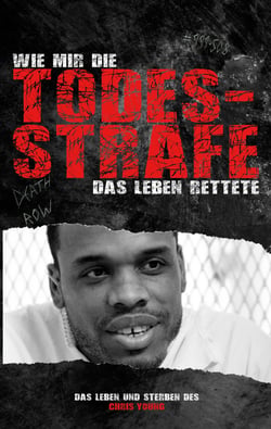Wie mir die Todesstrafe das Leben rettete - Das Leben und Sterben des Chris Young