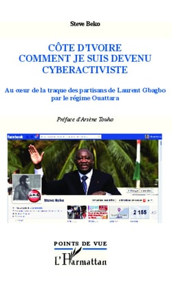 Côte d'Ivoire, comment je suis devenu cyberactiviste - Au coeur de la traque des partisans de Laurent Gbagbo par le régime Ouattara