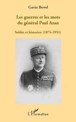 Les guerres et les mots du général Paul Azan - Soldat et historien (1874-1951)
