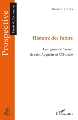 Histoire des futurs - Les figures de l'avenir de saint Augustin au XXIe siècle