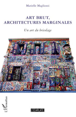 Art brut, architectures marginales - Un art du bricolage