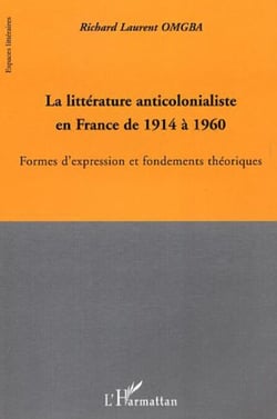 La littérature anticolonialiste en France de 1914 à 1960 - Formes d'expression et fondements théoriques