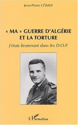 " MA " GUERRE D'ALGÉRIE ET LA TORTURE - J'étais lieutenant dans les D.O.P