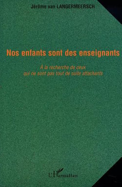 NOS ENFANTS SONT DES ENSEIGNANTS - A la recherche de ceux qui ne sont pas tout de suite attachants