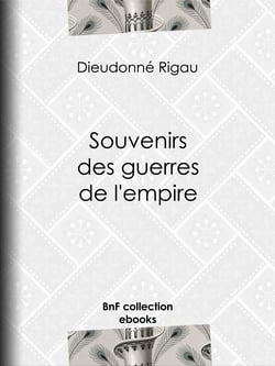 Souvenirs des guerres de l'empire - Réflexions, pensées, maximes, anecdotes, lettres diverses, testament philosophique ; suivis d'une Notice sur le général Rigau