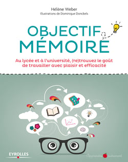 Objectif mémoire - Au lycée et à l'université, (re)trouvez le goût de travailler avec plaisir et efficacité