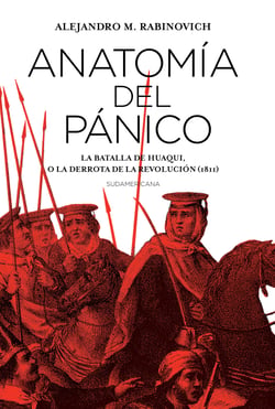Anatomía del pánico - La batalla de Huaqui, o la derrota de la Revolución (1811)
