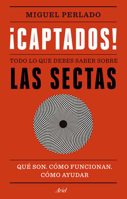 ¡Captados! - Todo lo que debes saber sobre las sectas. Qué son, cómo funcionan, cómo ayudar