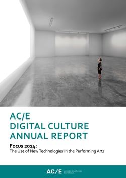 AC/E Digital Culture Annual Report 2014 - Focus 2014: The Use of New Technologies in the Performing Arts