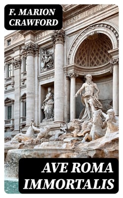 Ave Roma Immortalis - The History of Eternal Rome