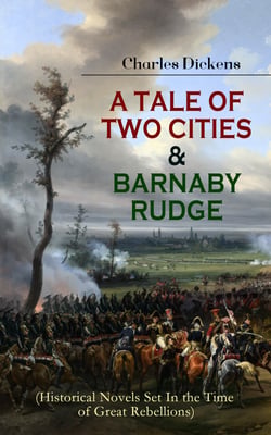 A TALE OF TWO CITIES &amp; BARNABY RUDGE (Historical Novels Set In the Time of Great Rebellions) - The Riots of Eighty &amp; French Revolution (Illustrated Classics with "The Life of Charles Dickens" &amp; Criticism)