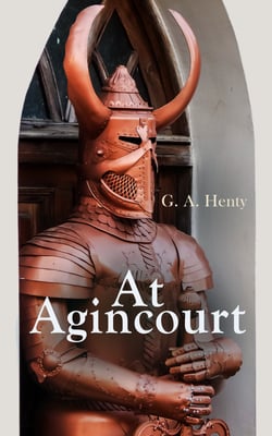 At Agincourt - Historical Novel - The Battle of Agincourt: A Tale of the White Hoods of Paris