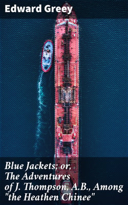 Blue Jackets; or, The Adventures of J. Thompson, A.B., Among "the Heathen Chinee" - A Nautical Novel