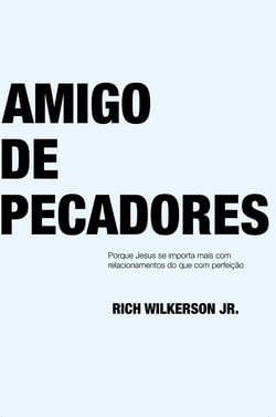 Amigo de pecadores - Por que Jesus se Importa mais com Relacionamentos do que com Perfeição