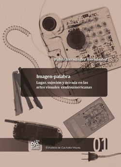 Imagen-palabra - Lugar, sujeción y mirada en las artes visuales centroamericanas
