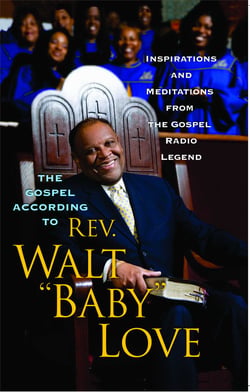 The Gospel According to Rev. Walt 'Baby' Love - Inspirations and Meditations from the Gospel Radio Legend