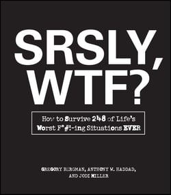 SRSLY, WTF? - How to Survive 248 of Life's Worst F*#!-ing Situations EVER