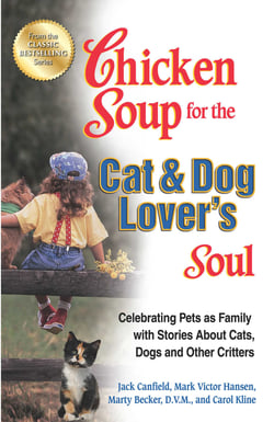 Chicken Soup for the Cat &amp; Dog Lover's Soul - Celebrating Pets as Family with Stories About Cats, Dogs and Other Critters