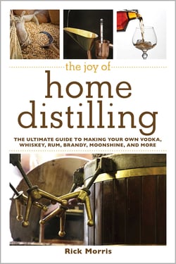 The Joy of Home Distilling - The Ultimate Guide to Making Your Own Vodka, Whiskey, Rum, Brandy, Moonshine, and More