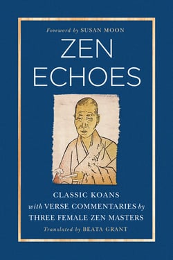 Zen Echoes - Classic Koans with Verse Commentaries by Three Female Chan Masters