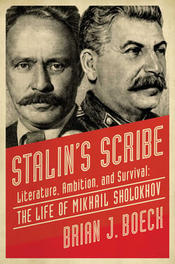 Stalin's Scribe - Literature, Ambition, and Survival: The Life of Mikhail Sholokhov