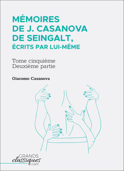 Mémoires de J. Casanova de Seingalt, écrits par lui-même - Tome cinquième - deuxième partie
