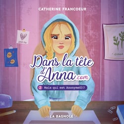 Dans la tête d'Anna.com - Tome 2 - Mais qui est Anonyme03 ?