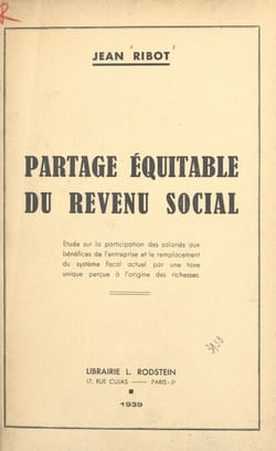 Partage équitable du revenu social - Étude sur la participation des salariés aux bénéfices de l'entreprise et le remplacement du système fiscal actuel par une taxe unique perçue à l'origine des richesses