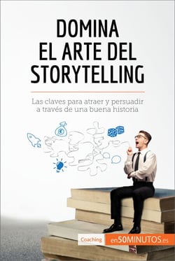 Domina el arte del storytelling - Las claves para atraer y persuadir a través de una buena historia
