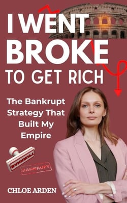I Went Broke to get Rich: The Bankrupt Strategy that Built my Empire