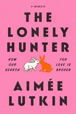 The Lonely Hunter - How Our Search for Love Is Broken: A Memoir