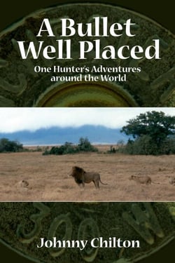 A Bullet Well Placed - One Hunter's Adventures Around the World
