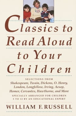 Classics to Read Aloud to Your Children - Selections from Shakespeare, Twain, Dickens, O.Henry, London, Longfellow, IrvingAesop, Homer, Cervantes, Hawthorne, and More