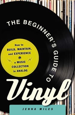 The Beginner's Guide to Vinyl - How to Build, Maintain, and Experience a Music Collection in Analog