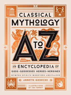 Classical Mythology A to Z - An Encyclopedia of Gods &amp; Goddesses, Heroes &amp; Heroines, Nymphs, Spirits, Monsters, and Places