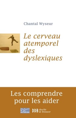 Le cerveau atemporel des dyslexiques - Les comprendre et les aider