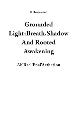 Grounded Light:Breath,Shadow And Rooted Awakening - 11 book series